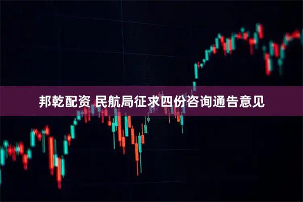 邦乾配资 民航局征求四份咨询通告意见